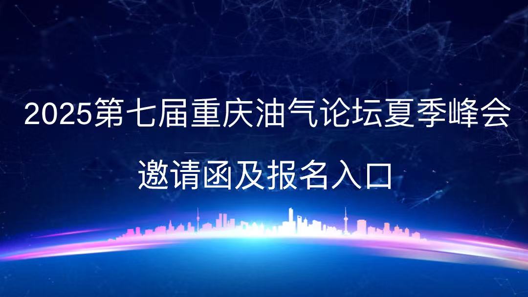 2025第七届重庆油气论坛夏季峰会邀请函及报名入口